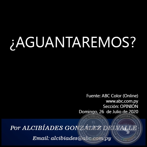 ¿AGUANTAREMOS? - Por ALCIBÍADES GONZÁLEZ DELVALLE - Domingo, 26 de Julio de 2020
